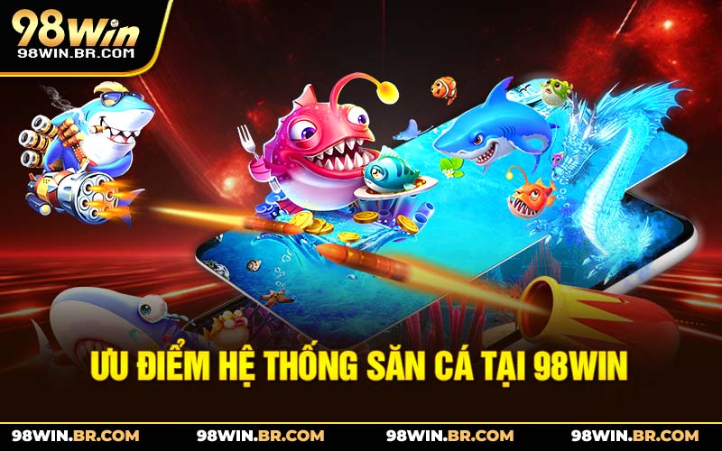 uu-diem-he-thong-san-ca-tai-98win